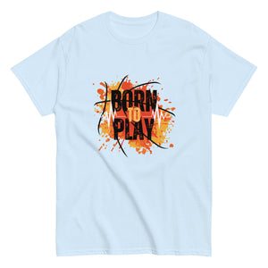 Born to Play- A Tee for the Ones Who Live for the Game