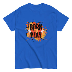 Born to Play- A Tee for the Ones Who Live for the Game