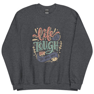 Life Is Tough Sweatshirt